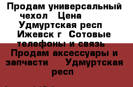 Продам универсальный чехол › Цена ­ 300 - Удмуртская респ., Ижевск г. Сотовые телефоны и связь » Продам аксессуары и запчасти   . Удмуртская респ.